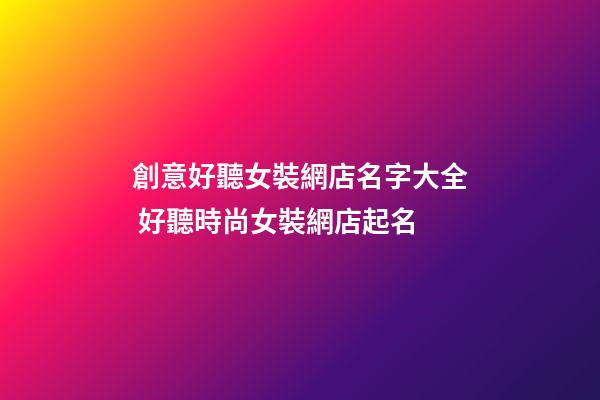 創意好聽女裝網店名字大全 好聽時尚女裝網店起名